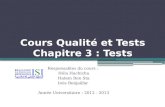 Cours Qualité et Tests Chapitre 3 : Tests Responsables du cours : Héla Hachicha Hatem Ben Sta Inès Benjaâfar Année Universitaire : 2012 - 2013.
