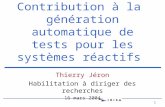 1 Contribution à la génération automatique de tests pour les systèmes réactifs Thierry Jéron Habilitation à diriger des recherches 16 mars 2004.