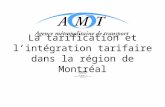 La tarification et lintégration tarifaire dans la région de Montréal Sylvain Sauvé, AMT France Dompierre, MTQ Erwin Roy, MTQ 33 ième Congrès de l AQTR.