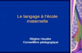 Le langage à lécole maternelle Régine Heudre Conseillère pédagogique.