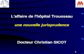 1 L'affaire de l'hôpital Trousseau une nouvelle jurisprudence Docteur Christian SICOT.