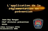 Lapplication de la réglementation en prévention Jean-Guy Ranger Chef division prévention SSIAL 43ème Colloque ATPIQ Drummondville 2008.
