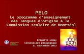 PELO Le programme denseignement des langues dorigine à la Commission scolaire de Montréal Brigitte Lemay Conseillère pédagogique 21 septembre 2012.