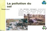 La pollution du sol Sources: Les déchets ménagers représentent lune des sources de la pollution du sol. Ils contiennent des éléments toxiques qui peuvent.