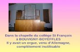 Dans la chapelle du collège St François À BOUVIGNY-BOYEFFLES Il y avait un orgue complètement inutilisable Dans la chapelle du collège St François à BOUVIGNY-BOYEFFLES.