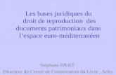 Les bases juridiques du droit de reproduction des documents patrimoniaux dans lespace euro-méditerranéen Stéphane IPERT Directeur du Centre de Conservation.