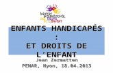 ENFANTS HANDICAPÉS : ET DROITS DE LENFANT Jean Zermatten PENAR, Nyon, 18.04.2013.
