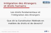 Intégration des étrangers et droits humains Les droits fondamentaux et lintégration des étrangers – Que dit la Constitution fédérale en matière de droits.