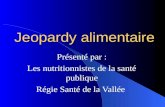 Jeopardy alimentaire Présenté par : Les nutritionnistes de la santé publique Régie Santé de la Vallée.