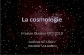 La cosmologie Master Classes CP3 2013 Sandrine SCHLÖGEL (UNamur-UCLouvain) 1.
