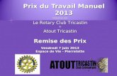 Prix du Travail Manuel 2013 Organisé par Le Rotary Club Tricastin & Atout Tricastin Remise des Prix Vendredi 7 juin 2013 Espace de Vie - Pierrelatte.