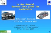 1 Le Gaz Naturel Nouveau venu parmi les carburants Sébastien Germano CICG SA, Service R&D Symposium de l'AISEN " Voiture et Cité de demain" EPFL, 31 mars.