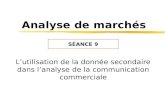 Analyse de marchés Lutilisation de la donnée secondaire dans lanalyse de la communication commerciale SÉANCE 9.