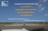 Campagne de Communication 2010 La première campagne de promotion de laviation légère à la télévision Quelques mots sur la démarche (le pourquoi) … … avant.