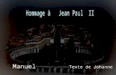 Manuel Texte de Johanne Moi je veux vous rendre hommage Saint Père Jean Paul TT car vous avez été un homme de foi. Vous nous avez appris l'humilité,