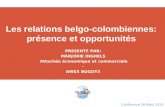 Les relations belgo-colombiennes: présence et opportunités PRESENT É PAR: MARJORIE INGHELS Attachée économique et commerciale - AWEX BOGOT Á Conférence.