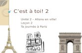 Cest à toi! 2 Unité 2 – Allons en ville! Leçon 2 Ta journée à Paris.