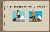 « Laéroport et lavion ». la passagère une valise Un bagage à main le passager une carte dembarquement un billet un passeport Mots 1: À laéroport.