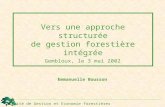Vers une approche structurée de gestion forestière intégrée Gembloux, le 3 mai 2002 Unité de Gestion et Economie forestières Emmanuelle Bousson.