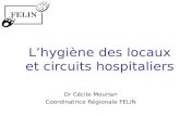 Lhygiène des locaux et circuits hospitaliers Dr Cécile Mourlan Coordinatrice Régionale FELIN.