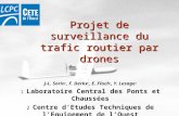 Projet de surveillance du trafic routier par drones J-L. Sorin 1, F. Derkx 1, E. Floch 2, Y. Lesage 2 1 Laboratoire Central des Ponts et Chaussées 2 Centre.