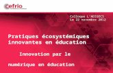 1 Pratiques écosystémiques innovantes en éducation Innovation par le numérique en éducation Colloque LADIGECS Le 22 novembre 2012.