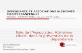 DEPENDANCE ET ASSOCIATIONS ALZHEIMER MEDITERRANEENNES Monaco – Fairmont Hotel, 20-21 Janvier, 2011 Role de lAssociation Alzheimer Liban dans la prévention.