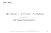 Normalisation – Certification - Accréditation 1 /36 Normalisation – Certification - Accréditation - Dan ILIESCU M°2 Ed 02/Octobre 2010 CFA – MQ1 Module.