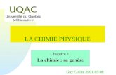 Guy Collin, 2001-05-08 LA CHIMIE PHYSIQUE Chapitre 1 La chimie : sa genèse.