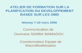 ATELIER DE FORMATION SUR LA PLANIFICATION DU DEVELOPPEMENT BASEE SUR LES OMD Niamey 7-10 mars 2006 Communication de Ousmane SAMBA MAMADOU Coordonnateur.