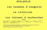 EPILEPSIE Les examens dimagerie - Le clinicien - Les lésions à rechercher 2009 Marc Braun (1), Stéphane Kremer (2), S Foscolo (1), O Klein (3), René Anxionnat.