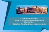 Le projet Hôtel-Dieu Centre hospitalier universitaire et de Recherche Hôpital de Santé publique et ambulatoire.