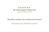 C.R.O.P.S.A.V. de Champagne Ardennes mercredi 26 juin 2013 Situation sanitaire de la tuberculose bovine Présentation de la DDCSPP de la Marne: