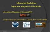 04 juin 2013Présentation Géochimie1 Unité mixte de recherche: CNRS-Université-IRD Mhammed Benbakkar Ingénieur analyste en Géochimie Laboratoire Magmas.