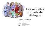 Jean Caelen Les modèles formels de dialogue. La communication humaine « Parler un langage est une partie dune activité ou dune forme de vie : cest un.