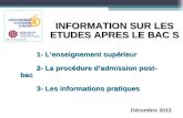 INFORMATION SUR LES ETUDES APRES LE BAC S 1- Lenseignement supérieur 2- La procédure dadmission post-bac 3- Les informations pratiques Décembre 2013.