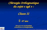 Chirurgie Orthognatique du sujet « agé » : Classe II 47 ans Chirurgien Dr ALDEGHERI Orthodontiste Dr BERGEYRON Centre Massilien de la Face, 24 avenue du.