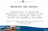 1 Sécurité des pistes Présentation au Comité des opérations, de la sécurité et des affaires techniques (OSAT) du Conseil des aéroports du Canada Kathy.