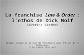 La franchise Law & Order : lethos de Dick Wolf Séverine Barthes Congrès annuel de la Société Canadienne pour lÉtude de la Rhétorique 3 juin 2010, Montréal.