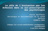 Le rôle de lévaluation par les échelles dans la sur-prescription des psychotropes Xavier Briffault Sociologie et épistémologie de la santé mentale CERMES3-CNRS.