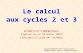 Le calcul aux cycles 2 et 3 Animation pédagogique Septembre et Octobre 2010 Circonscription de Loudéac Olivier LE MERCIER – CPC - IEN de Loudéac Philippe.