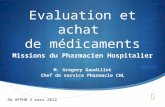 Evaluation et achat de médicaments Missions du Pharmacien Hospitalier M. Gregory Gaudillot Chef de service Pharmacie CHL AG AFPHB 3 mars 2012.