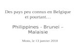 Des pays peu connus en Belgique et pourtant… Philippines - Brunei – Malaisie Mons, le 13 janvier 2010.