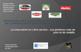 La charcuterie en Libre service : Les jambons cuits de porc et de volaille. Année 2012/2013 L3 Marketing Vente IAE Lille Benjamin MAO Baptiste Lemaire.