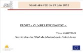 1 Séminaire FSE du 29 juin 2011 PROJET « OUVRIER POLYVALENT » Tina MARTENS Secrétaire du CPAS de Molenbeek- Saint-Jean.
