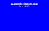 La parabole de la barre haute (Lc 10 : 25-37). Introduction 1.- Question troublante (v. 25) 2.- 1 ere question compromettante (v. 26) 3.- 1 ere réponse.