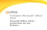 Formation Microsoft ® Office ® 2010 Sécurité Office 2010 : protection de vos fichiers.