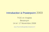 Introduction à Powerpoint Introduction à Powerpoint 2003 TICE en Anglais Besançon 14 et 17 Novembre 2008 Jean-Paul.Krattinger@ac-besancon.fr.