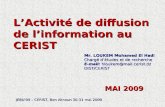 LActivité de diffusion de linformation au CERIST MAI 2009 Mr. LOUKEM Mohamed El Hadi Chargé détudes et de recherche E-mail:hloukem@mail.cerist.dz E-mail:
