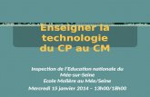 Enseigner la technologie du CP au CM Inspection de lEducation nationale du Mée-sur-Seine Ecole Molière au Mée/Seine Mercredi 15 janvier 2014 – 13h00/18h00.